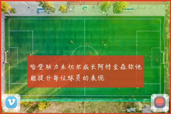哈登助力米切尔成长阿特金森称他能提升每位球员的表现