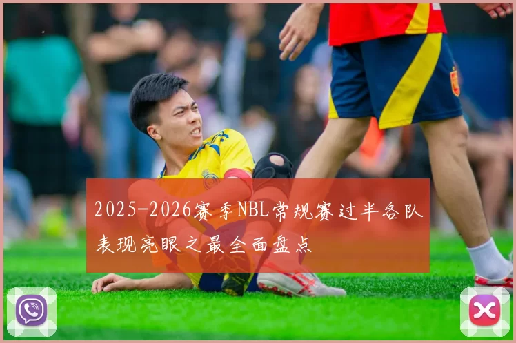 2025-2026赛季NBL常规赛过半各队表现亮眼之最全面盘点